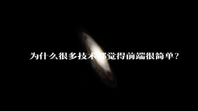为什么很多技术都觉得前端很简单？